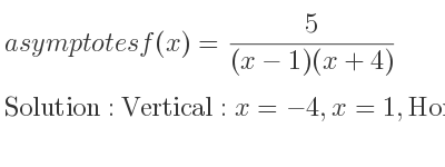 The asymptotes of f(x)= 5/((x-1)(x+4)) is Vertical: x=-4,x=1,Horizontal: y=0